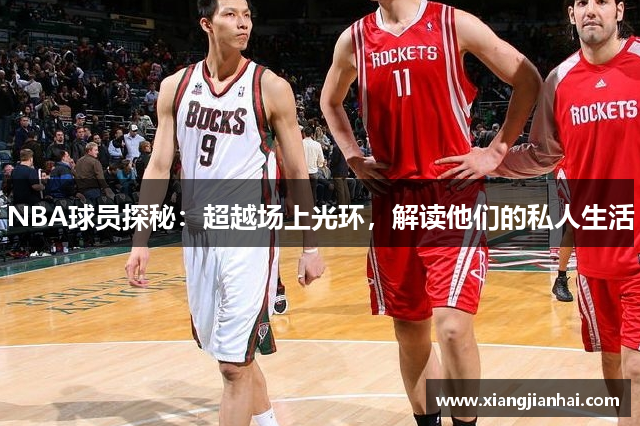 NBA球员探秘：超越场上光环，解读他们的私人生活